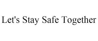 LET'S STAY SAFE TOGETHER trademark