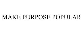 MAKE PURPOSE POPULAR trademark