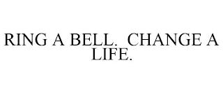 RING A BELL. CHANGE A LIFE. trademark