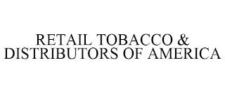 RETAIL TOBACCO & DISTRIBUTORS OF AMERICA trademark