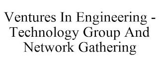 VENTURES IN ENGINEERING - TECHNOLOGY GROUP AND NETWORK GATHERING trademark