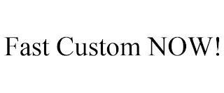 FAST CUSTOM NOW! trademark