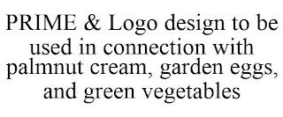 PRIME & LOGO DESIGN TO BE USED IN CONNECTION WITH PALMNUT CREAM, GARDEN EGGS, AND GREEN VEGETABLES trademark