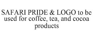 SAFARI PRIDE & LOGO TO BE USED FOR COFFEE, TEA, AND COCOA PRODUCTS trademark