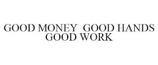 GOOD MONEY GOOD HANDS GOOD WORK trademark