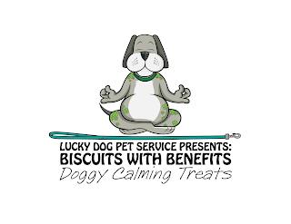 LUCKY DOG PET SERVICE PRESENTS: BISCUITS WITH BENEFITS DOGGY CALMING TREATS trademark