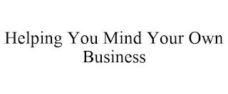 HELPING YOU MIND YOUR OWN BUSINESS trademark