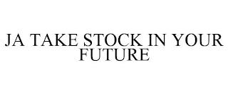 JA TAKE STOCK IN YOUR FUTURE trademark