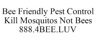 BEE FRIENDLY PEST CONTROL KILL MOSQUITOS NOT BEES 888.4BEE.LUV trademark