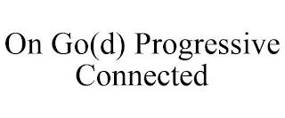 ON GO(D) PROGRESSIVE CONNECTED trademark