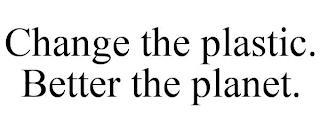 CHANGE THE PLASTIC. BETTER THE PLANET. trademark