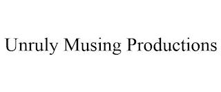 UNRULY MUSING PRODUCTIONS trademark