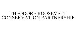 THEODORE ROOSEVELT CONSERVATION PARTNERSHIP trademark