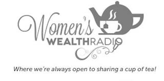 WOMEN'S WEALTHRADIO WHERE WE'RE ALWAYS OPEN TO SHARING A CUP OF TEA! trademark