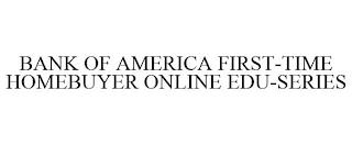 BANK OF AMERICA FIRST-TIME HOMEBUYER ONLINE EDU-SERIES trademark