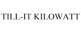 TILL-IT KILOWATT trademark