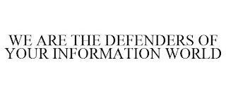 WE ARE THE DEFENDERS OF YOUR INFORMATION WORLD trademark