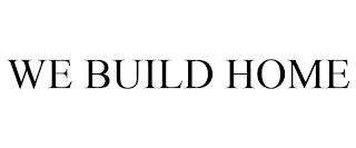 WE BUILD HOME trademark