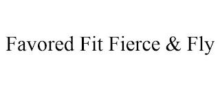 FAVORED FIT FIERCE & FLY trademark