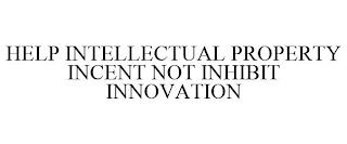 HELP INTELLECTUAL PROPERTY INCENT NOT INHIBIT INNOVATION trademark