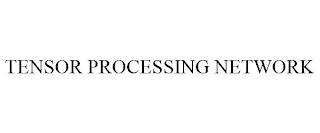 TENSOR PROCESSING NETWORK trademark