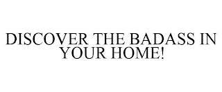 DISCOVER THE BADASS IN YOUR HOME! trademark