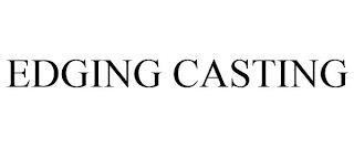 EDGING CASTING trademark