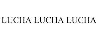 LUCHA LUCHA LUCHA trademark