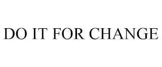 DO IT FOR CHANGE trademark