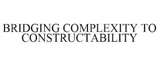 BRIDGING COMPLEXITY TO CONSTRUCTABILITY trademark