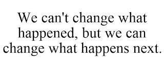 WE CAN'T CHANGE WHAT HAPPENED, BUT WE CAN CHANGE WHAT HAPPENS NEXT. trademark