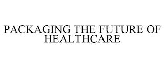 PACKAGING THE FUTURE OF HEALTHCARE trademark