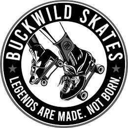 BUCKWILD SKATES LEGENDS ARE MADE. NOT BORN. BW trademark