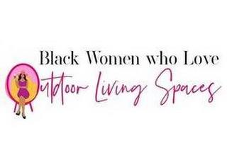 BLACK WOMEN WHO LOVE OUTDOOR LIVING SPACES trademark