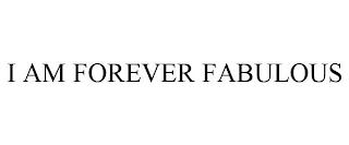 I AM FOREVER FABULOUS trademark