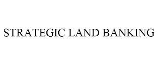 STRATEGIC LAND BANKING trademark