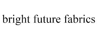 BRIGHT FUTURE FABRICS trademark