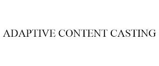 ADAPTIVE CONTENT CASTING trademark