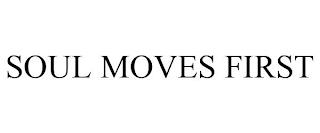 SOUL MOVES FIRST trademark