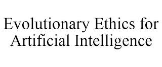 EVOLUTIONARY ETHICS FOR ARTIFICIAL INTELLIGENCE trademark