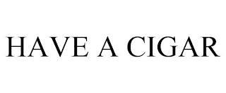 HAVE A CIGAR trademark