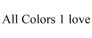 ALL COLORS 1 LOVE trademark