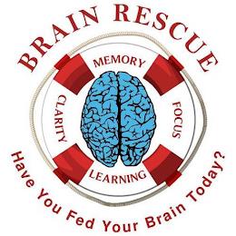 BRAIN RESCUE, MEMORY, FOCUS, LEARNING, CLARITY, AND HAVE YOU FED YOUR BRAIN TODAY trademark