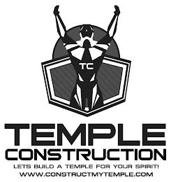 TEMPLE CONSTRUCTION LET'S BUILD A TEMPLE FOR YOUR SPIRIT! WWW.CONSTRUCTMYTEMPLE.COM TC trademark