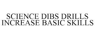 SCIENCE DIBS DRILLS INCREASE BASIC SKILLS trademark