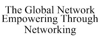 THE GLOBAL NETWORK EMPOWERING THROUGH NETWORKING trademark