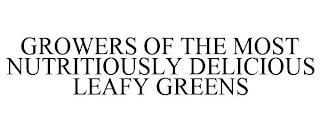 GROWERS OF THE MOST NUTRITIOUSLY DELICIOUS LEAFY GREENS trademark