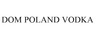 DOM POLAND VODKA trademark