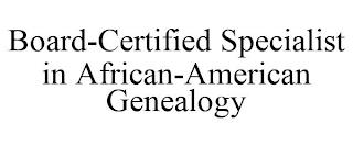 BOARD-CERTIFIED SPECIALIST IN AFRICAN-AMERICAN GENEALOGY trademark