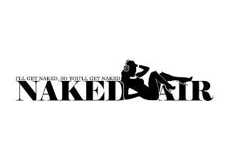 I'LL GET NAKED, SO YOU'LL GET NAKED NAKED AIR trademark